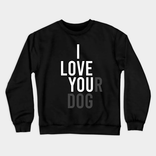 I Love Your Dog Crewneck Sweatshirt by family.d